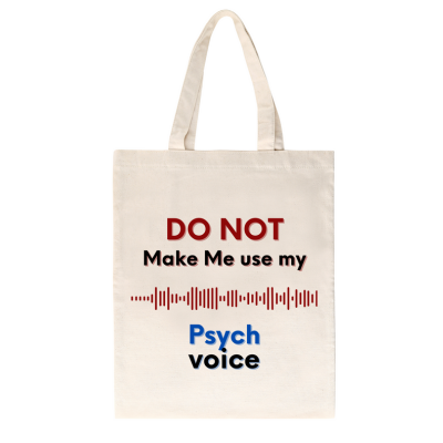 Do not make me use my psych voice "Totebag"
